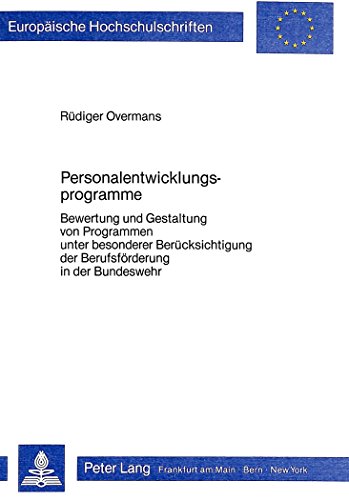 Personalentwicklungsprogramme: Bewertung und Gestaltung von Programmen unter besonderer Berücksichtigung der Berufsförderung in der Bundeswehr ... / Publications Universitaires Européennes)