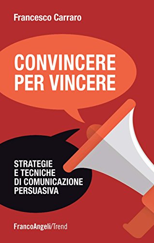 Convincere per vincere: Strategie e tecniche di comunicazione persuasiva (Trend Vol. 247)