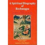 A spiritual biography of Rechungpa: Based on the Radiance of Wisdom, the Life and Liberation of the Ven. Rechung Dorje Drak