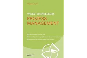 Wiley-Schnellkurs Prozessmanagement: Die Grundlagen auf einen Blick. Von der Klassifizierung von Prozessen bis zur Prozesssteuerung. Schnelltest: Mit Übungsaufgaben und Lösungen