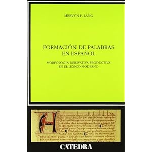 Formacion De Palabras En Espanol / Spanish Word Formation: Morfologia Derivativa Productiva en el Lexico Moder