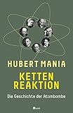 Kettenreaktion: Die Geschichte der Atombombe by Hubert Mania