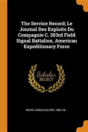 Preisvergleich Produktbild The Service Record; Le Journal Des Exploits Du Compagnie C. 303rd Field Signal Battalion, American Expeditionary Force