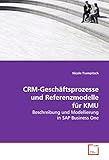 CRM-Geschäftsprozesse und Referenzmodelle für KMU: Beschreibung und Modellierung in SAP Business One by 