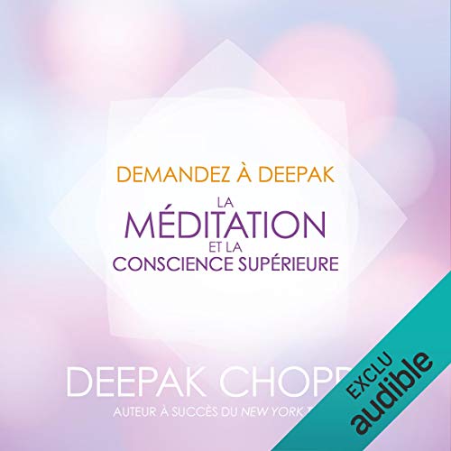 La méditation et la conscience supérieure: Demandez à Deepak La méditation et la conscience supérieure: Demandez à Deepak
