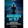 Abnehmen mit NLP – Programmiere Dein Gehirn auf schlank – Manipuliere Dein Unterbewusstsein für Deine Traumfigur: Gewichtsabnahme – Gewichtsverlust – schlank werden mit Köpfchen