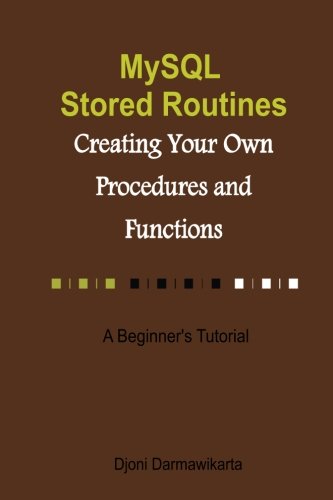 Download MySQL Stored Routines: Creating Your Own Procedure and Function: A Beginner's Tutorial
