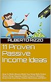 11 Proven Passive Income Ideas: How To Make Money While You Sleep With Online Stores, Drop-shipping, Online Courses, Blogging, Real Estate Investing, Affiliate Marketing and More (English Edition) by Alberto Rizzo