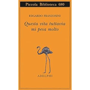 Questa vita tuttavia mi pesa molto