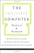 The Invisible Computer: Why Good Products Can Fail, the Personal Computer Is So Complex, and Information Appliances Are the Solution (Harvard Oriental Series; 52) by Donald A. Norman