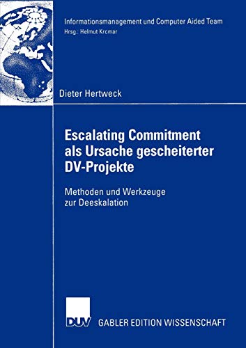 Escalating Commitment als Ursache gescheiterter D.V.-Projekte: Methoden und Werkzeuge zur Deeskalation (Informationsmanagement und Computer Aided Team)