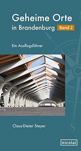 Geheime Orte in Brandenburg Band 2: Ein Ausflugsführer Geheime Orte in Brandenburg Band 2: Ein Ausflugsführer