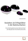 Verstehen als Erfolgsfaktor in der Kommunikation: Eine Herangehensweise demonstriert am Beispiel der Architekturbranche by