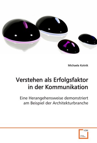 Verstehen als Erfolgsfaktor in der Kommunikation: Eine Herangehensweise demonstriert am Beispiel der Architekturbranche