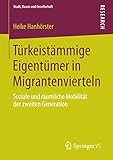Türkeistämmige Eigentümer in Migrantenvierteln: Soziale und räumliche Mobilität der zweiten Generation (Stadt, Raum und Gesellschaft) by