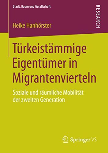 Türkeistämmige Eigentümer in Migrantenvierteln: Soziale und räumliche Mobilität der zweiten Generation (Stadt, Raum und Gesellschaft)