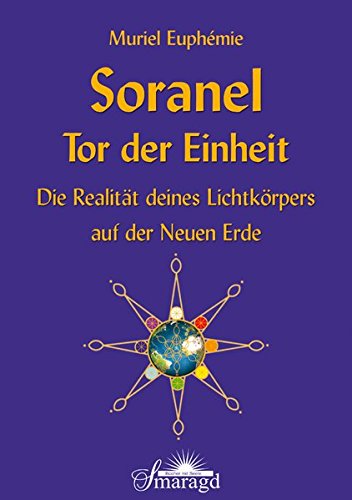 Soranel - Tor der Einheit: Die Realität deines Lichtkörpers auf der Neuen Erde