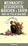 Image de Weihnachtsgeschichten, Märchen & Sagen (Über 100 Titel in einem Buch - Illustrierte Ausgabe): Das