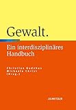 Gewalt: Ein interdisziplinäres Handbuch by 
