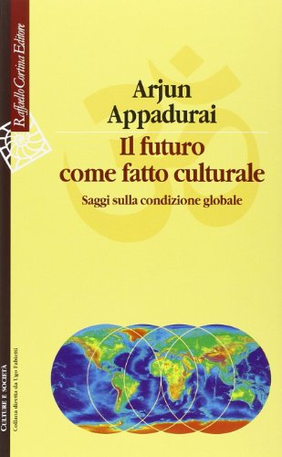 Il futuro come fatto culturale. Saggi sulla condizione globale Il futuro come fatto culturale. Saggi sulla condizione globale