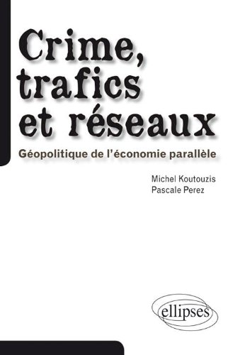 Crime Trafics & Réseaux Géopolitique de l'Économie Parallèle