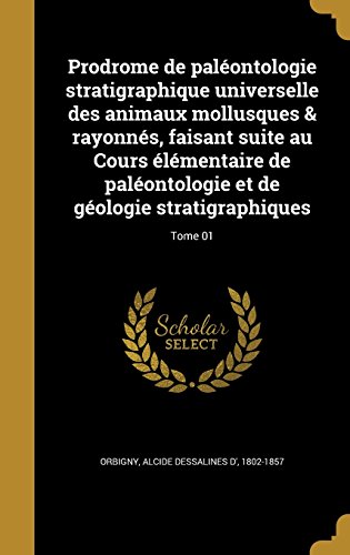 Prodrome de Paleontologie Stratigraphique Universelle Des Animaux Mollusques & Rayonnes, Faisant Suite Au Cours Elementaire de Paleontologie Et de Geologie Stratigraphiques; Tome 01 gratuit Prodrome de Paleontologie Stratigraphique Universelle Des Animaux Mollusques & Rayonnes, Faisant Suite Au Cours Elementaire de Paleontologie Et de Geologie Stratigraphiques; Tome 01 gratuit