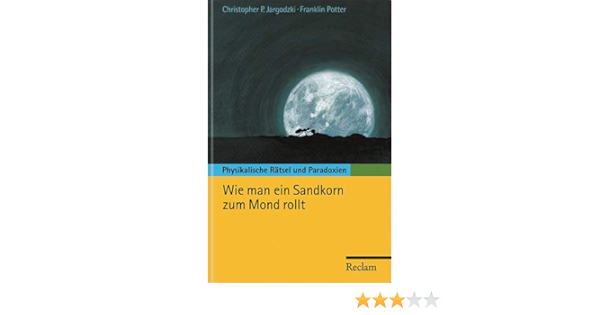 Wie Man Ein Sandkorn Zum Mond Rollt Physikalische Ratsel Und Paradoxien Amazon De Jargodzki Christopher P Potter Franklin Schmidt Michael Bucher