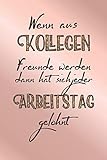 Wenn aus Kollegen Freunde werden dann hat sich jeder Arbeitstag gelohnt: A5 blanko Notizbuch / Notizheft / Tagebuch / Journal Spruch zum Abschied einer lieben Kollegin oder Kollegen by Rosinco Publishing