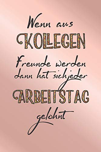 Wenn aus Kollegen Freunde werden dann hat sich jeder Arbeitstag gelohnt: A5 blanko Notizbuch / Notizheft / Tagebuch / Journal Spruch zum Abschied einer lieben Kollegin oder Kollegen