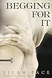 Begging for It (An Asking for It Novel) (English Edition) by Lilah Pace