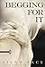 Begging for It (An Asking for It Novel) (English Edition) by Lilah Pace