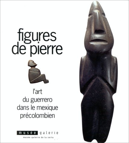 Figures de pierre: L'art du Guerrero dans le Mexique précolombien : Musée-Galerie de la Seita, 1992 gratuit Figures de pierre: L'art du Guerrero dans le Mexique précolombien : Musée-Galerie de la Seita, 1992 gratuit