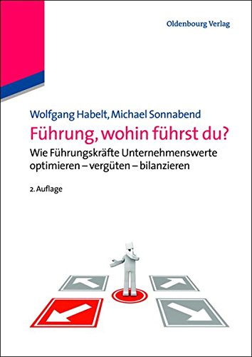 Führung, wohin führst du?: Wie Führungskräfte Unternehmenswerte optimieren - vergüten - bilanzieren