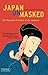 Japan Unmasked: The Character & Culture of the Japanese (Tuttle Classics) (English Edition) by Boye Lafayette De Mente