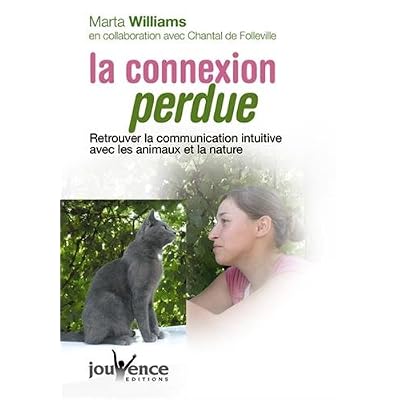 La connexion perdue : Retrouver la communication intuitive avec les animaux et la nature La connexion perdue : Retrouver la communication intuitive avec les animaux et la nature