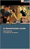 La domesticazione sociale. Sulla modernità e il disagio che la governa