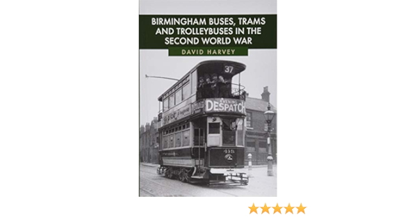 Birmingham Buses Trams And Trolleybuses In The Second World War Amazon Co Uk Harvey David 9781445684451 Books