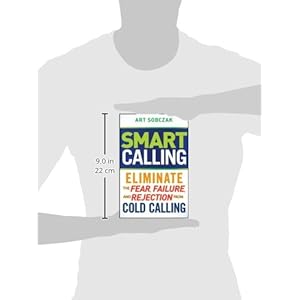 Smart Calling: Eliminate the Fear, Failure, and Rejection from Cold Calling
