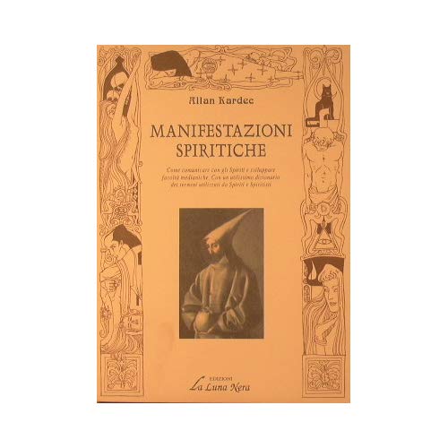 Manifestazioni spiritiche : Come comunicare con gli spiriti e sviluppare facoltà medianiche. Con un utilissimo dizionario dei termini utilizzati da Spiriti e Spiritisti. Manifestazioni spiritiche : Come comunicare con gli spiriti e sviluppare facoltà medianiche. Con un utilissimo dizionario dei termini utilizzati da Spiriti e Spiritisti.