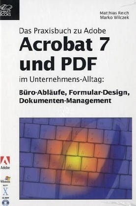 Adobe Acrobat 7 und PDF: Das Praxisbuch im Unternehmens-Alltag: Büro-Abläufe, Forrmular-Design, Dokumenten-Management