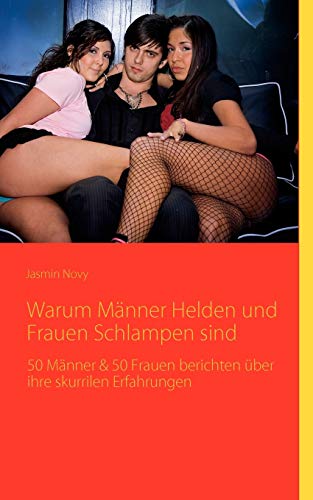 Warum Männer Helden und Frauen Schlampen sind: 50 Männer & 50 Frauen berichten über ihre skurrilen Erfahrungen