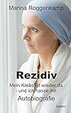 Rezidiv - Mein Krebs ist wieder da - und ich hasse ihn! - Autobiografie by Marina Roggenkamp