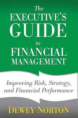 By Norton, Dewey ( Author ) [ The Executive's Guide to Financial Management: Improving Risk, Strategy, and Financial Performance By Jan-2013 Hardcover