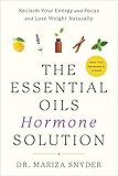 The Essential Oils Hormone Solution: Reclaim Your Energy and Focus and Lose Weight Naturally by 