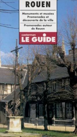Rouen : monuments et musées. promenades et découvertes de la ville ; promenades autour de Rouen