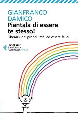 Piantala di essere te stesso! Liberarsi dai propri limiti ed essere felici Piantala di essere te stesso! Liberarsi dai propri limiti ed essere felici