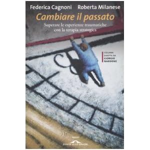 Cambiare il passato. Superare le esperienze traumatiche con la terapia strategica