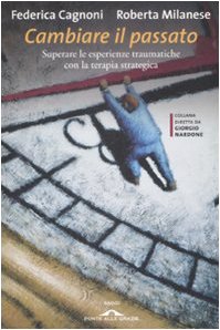 Cambiare il passato. Superare le esperienze traumatiche con la terapia strategica