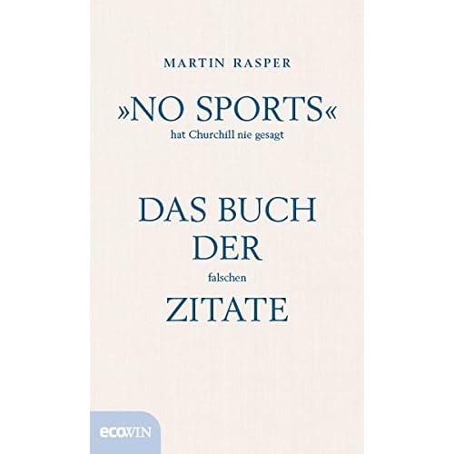 »No Sports« hat Churchill nie gesagt: Das Buch der falschen Zitate »No Sports« hat Churchill nie gesagt: Das Buch der falschen Zitate