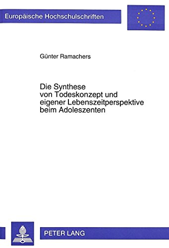 Die Synthese von Todeskonzept und eigener Lebenszeitperspektive beim Adoleszenten (Europäische Hochschulschriften - Reihe VI)